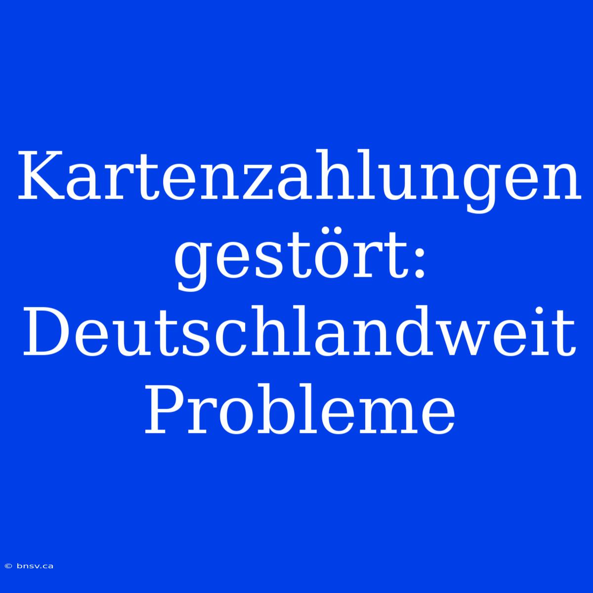 Kartenzahlungen Gestört: Deutschlandweit Probleme