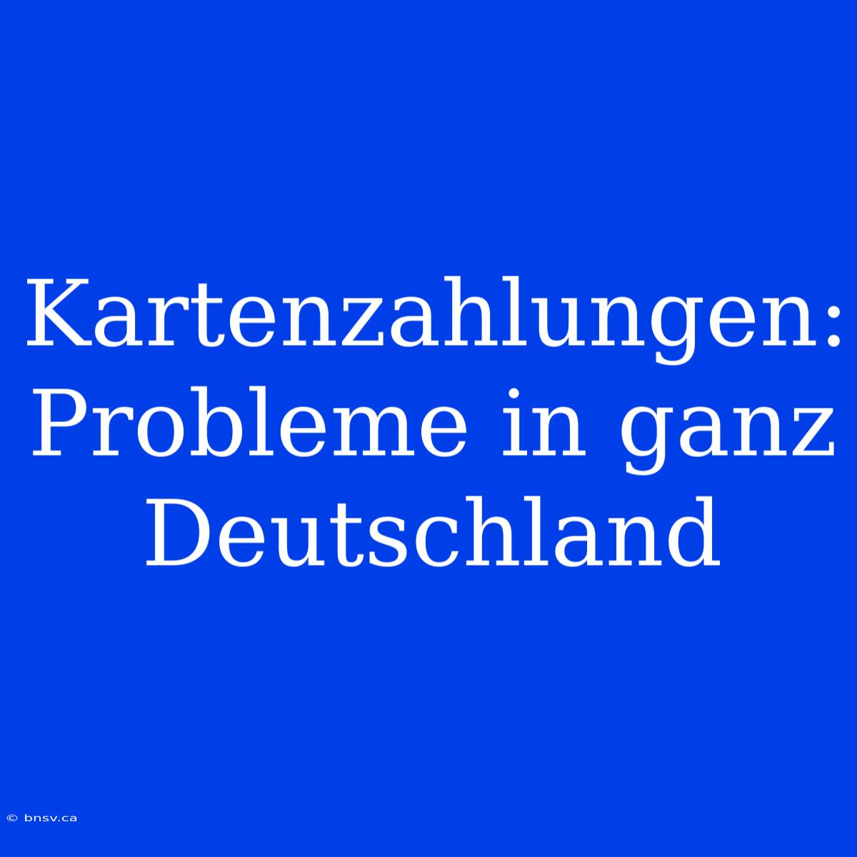 Kartenzahlungen: Probleme In Ganz Deutschland