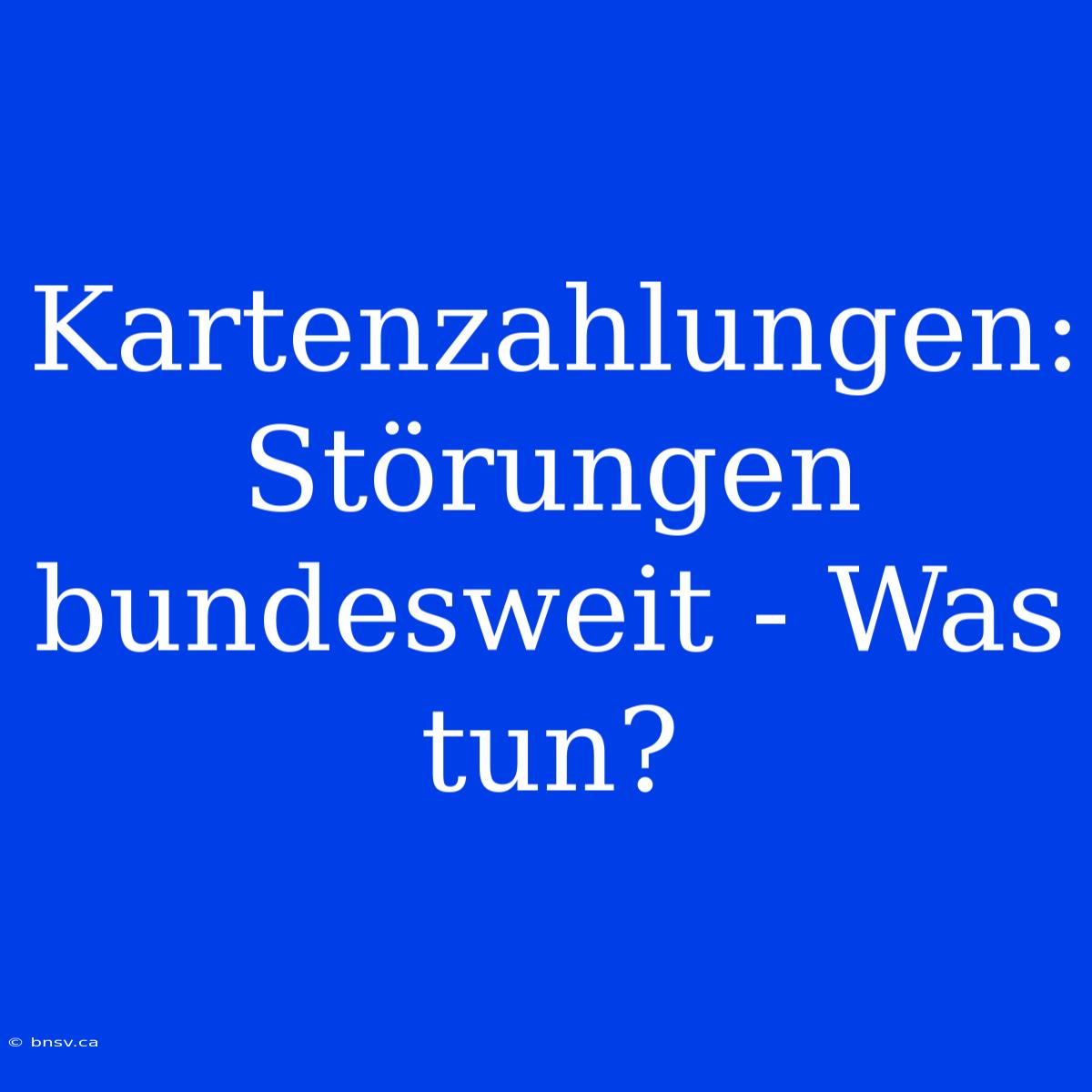 Kartenzahlungen: Störungen Bundesweit - Was Tun?