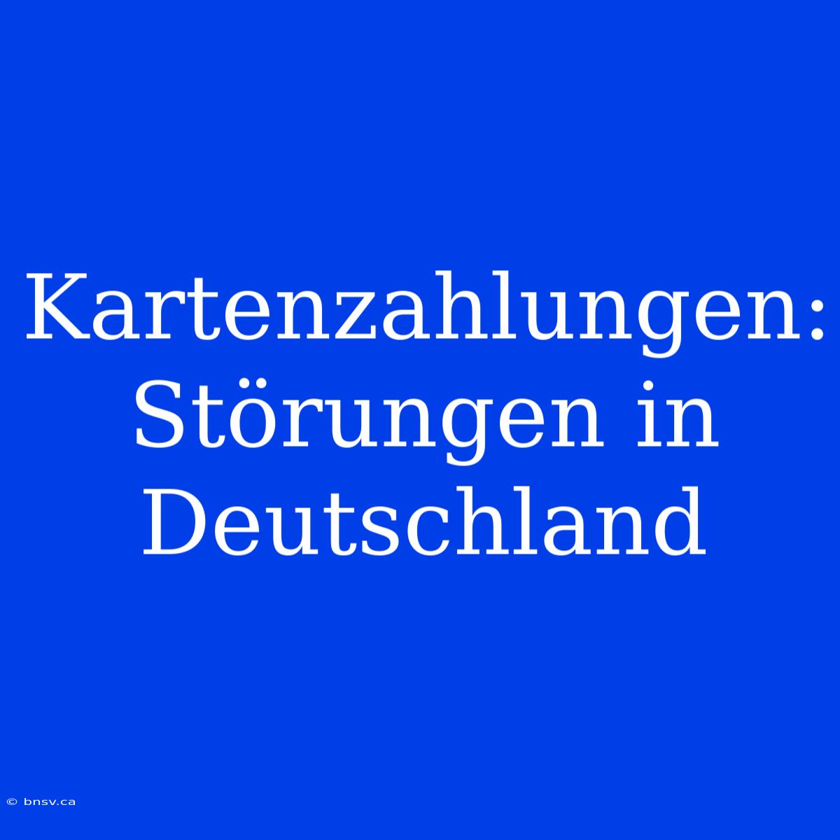 Kartenzahlungen: Störungen In Deutschland