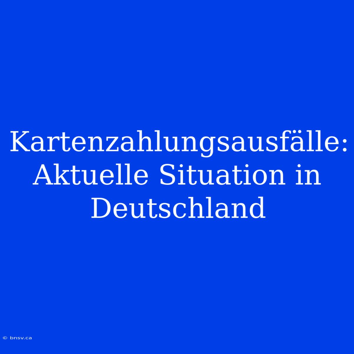 Kartenzahlungsausfälle: Aktuelle Situation In Deutschland