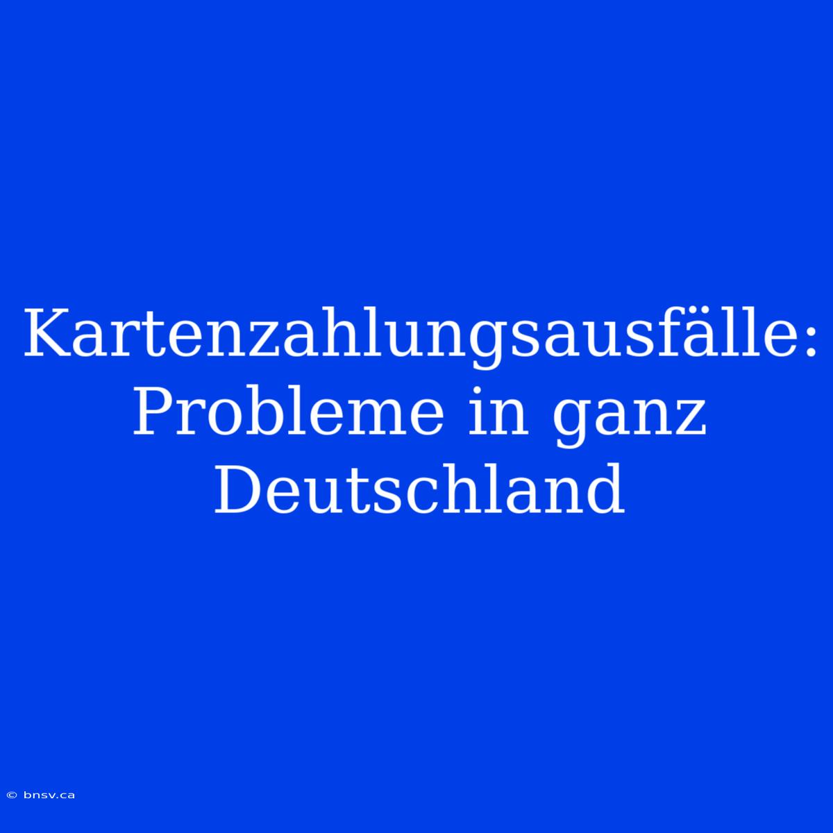 Kartenzahlungsausfälle: Probleme In Ganz Deutschland