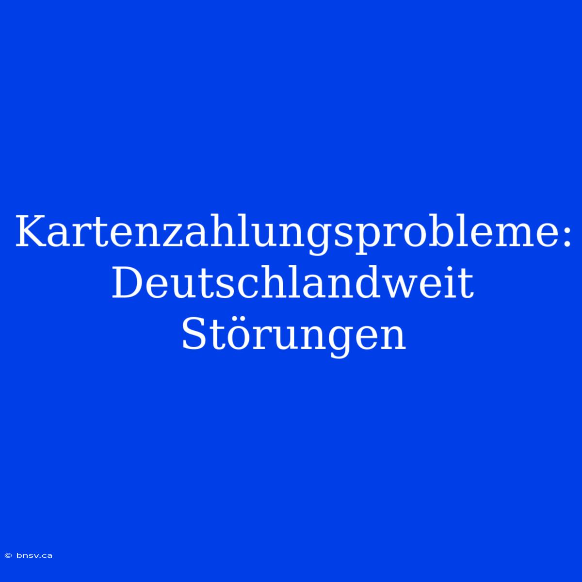 Kartenzahlungsprobleme: Deutschlandweit Störungen