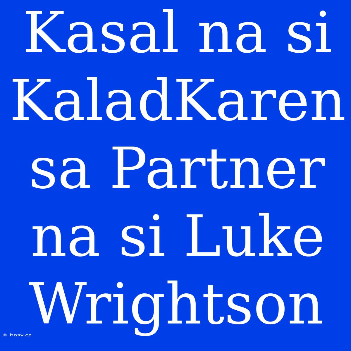 Kasal Na Si KaladKaren Sa Partner Na Si Luke Wrightson