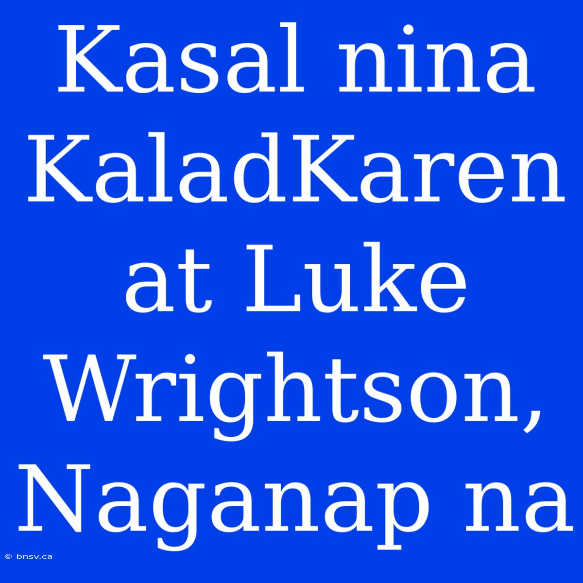 Kasal Nina KaladKaren At Luke Wrightson, Naganap Na