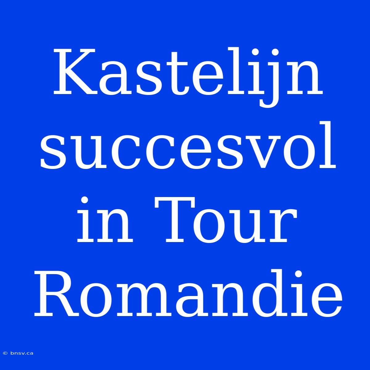 Kastelijn Succesvol In Tour Romandie