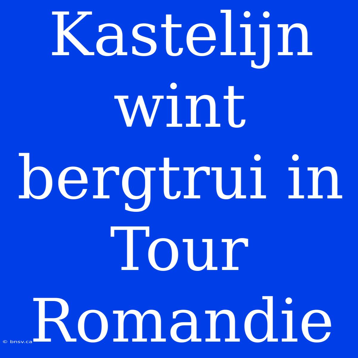 Kastelijn Wint Bergtrui In Tour Romandie