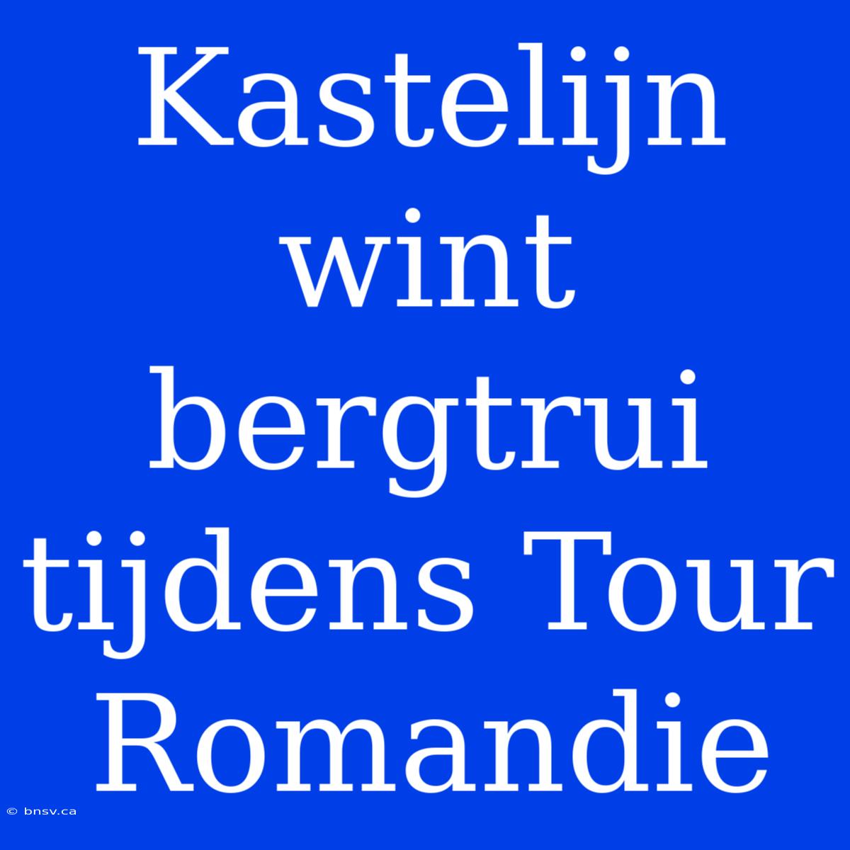 Kastelijn Wint Bergtrui Tijdens Tour Romandie