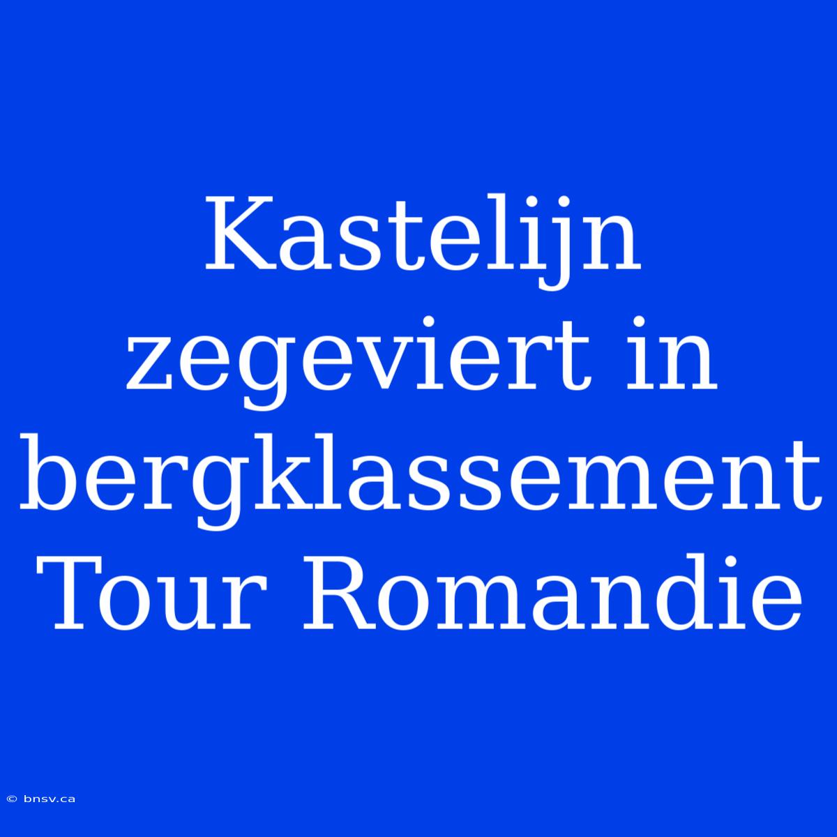 Kastelijn Zegeviert In Bergklassement Tour Romandie