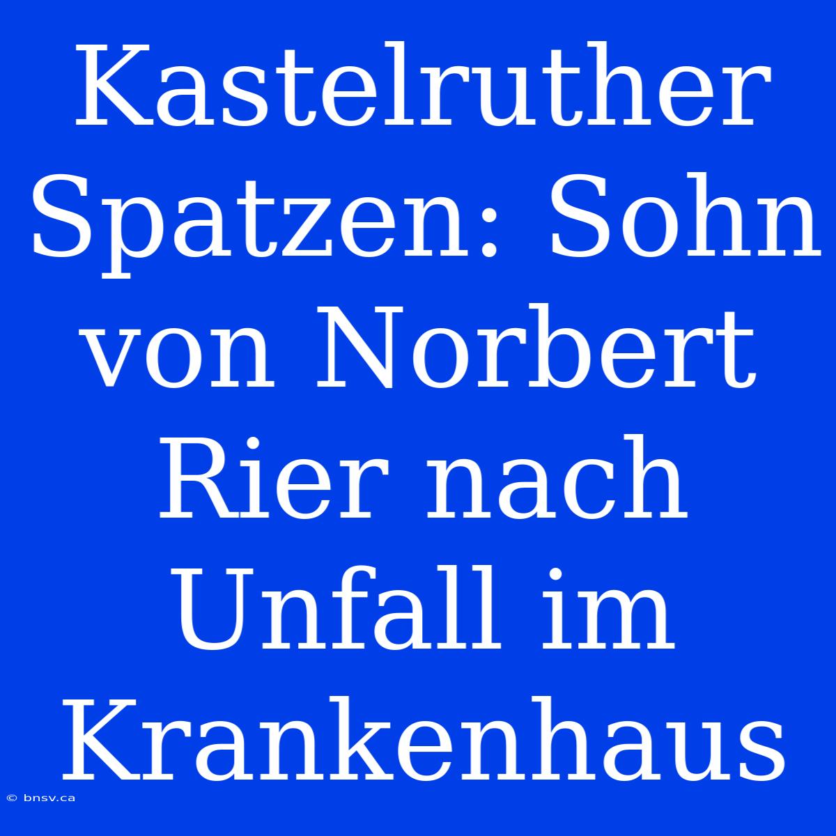 Kastelruther Spatzen: Sohn Von Norbert Rier Nach Unfall Im Krankenhaus