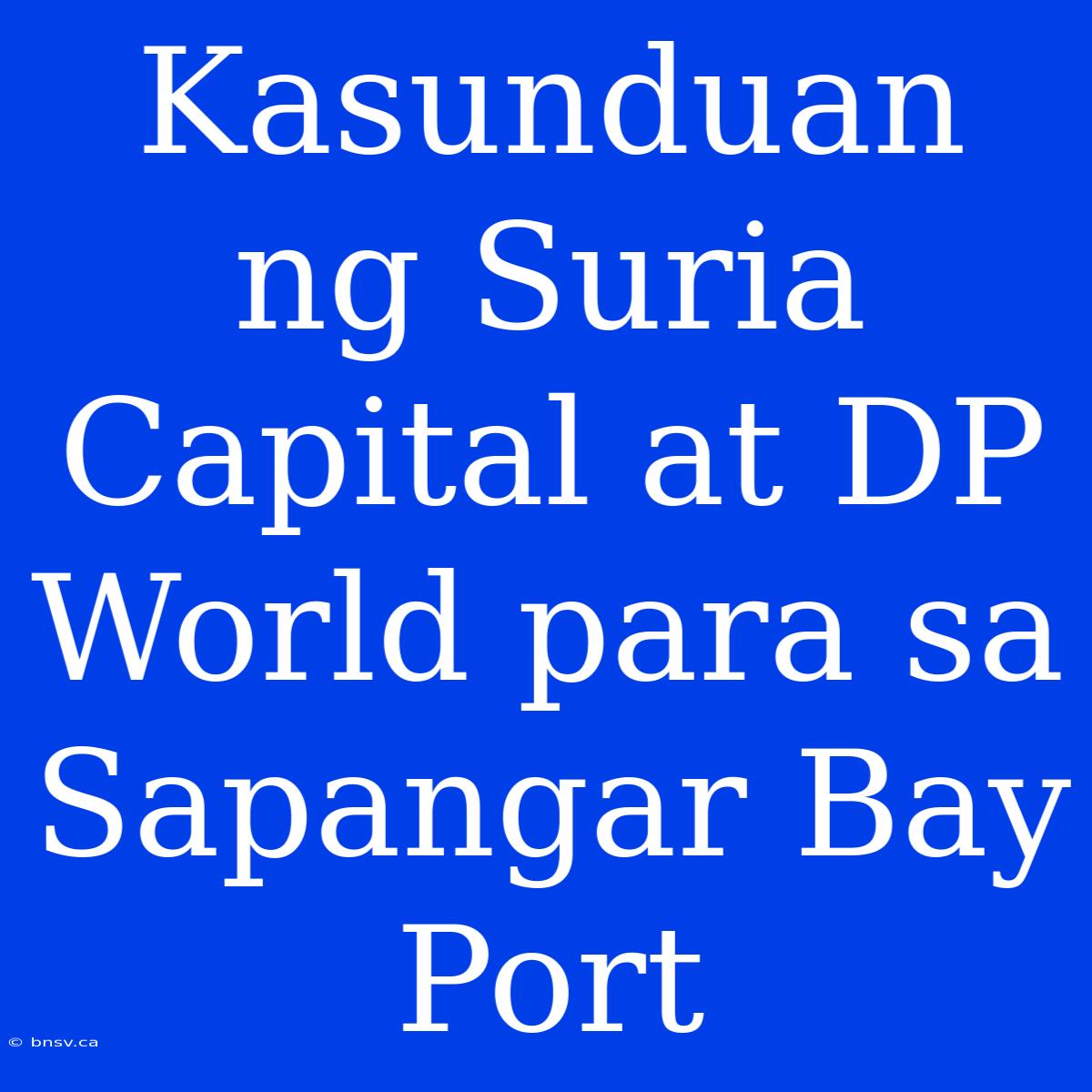 Kasunduan Ng Suria Capital At DP World Para Sa Sapangar Bay Port