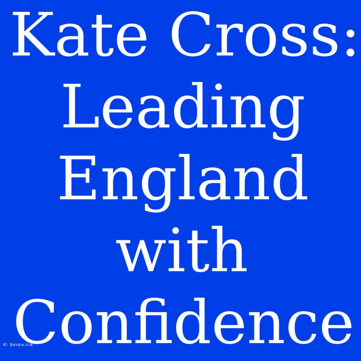 Kate Cross: Leading England With Confidence