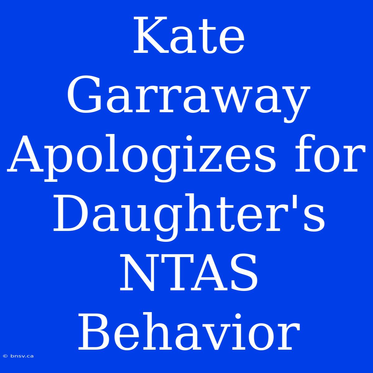 Kate Garraway Apologizes For Daughter's NTAS Behavior