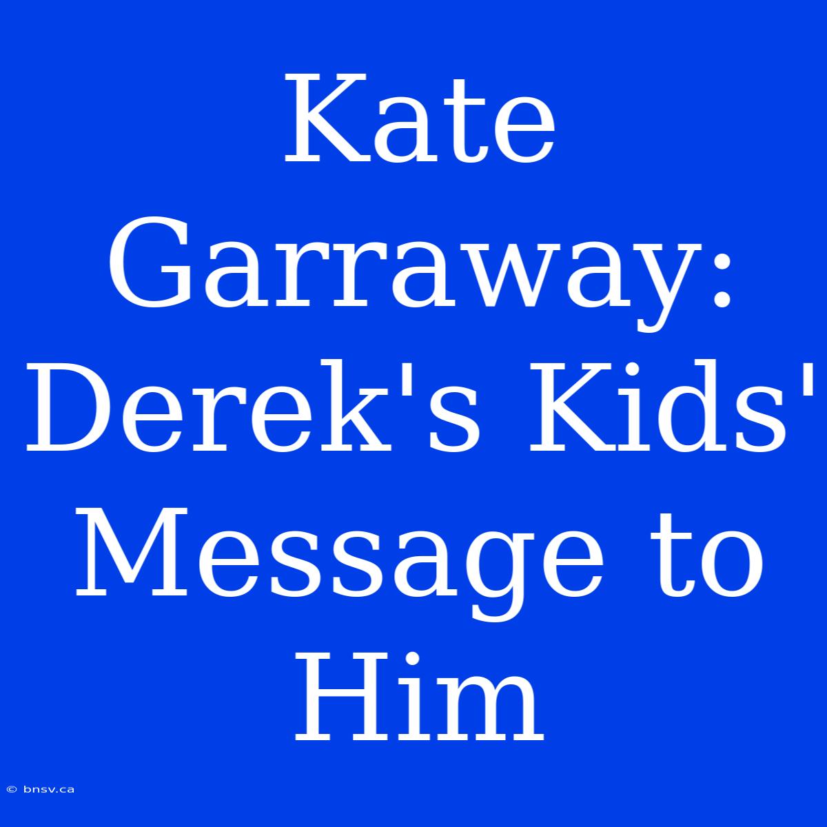 Kate Garraway: Derek's Kids' Message To Him