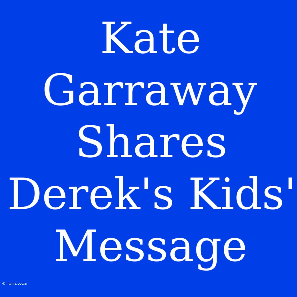 Kate Garraway Shares Derek's Kids' Message