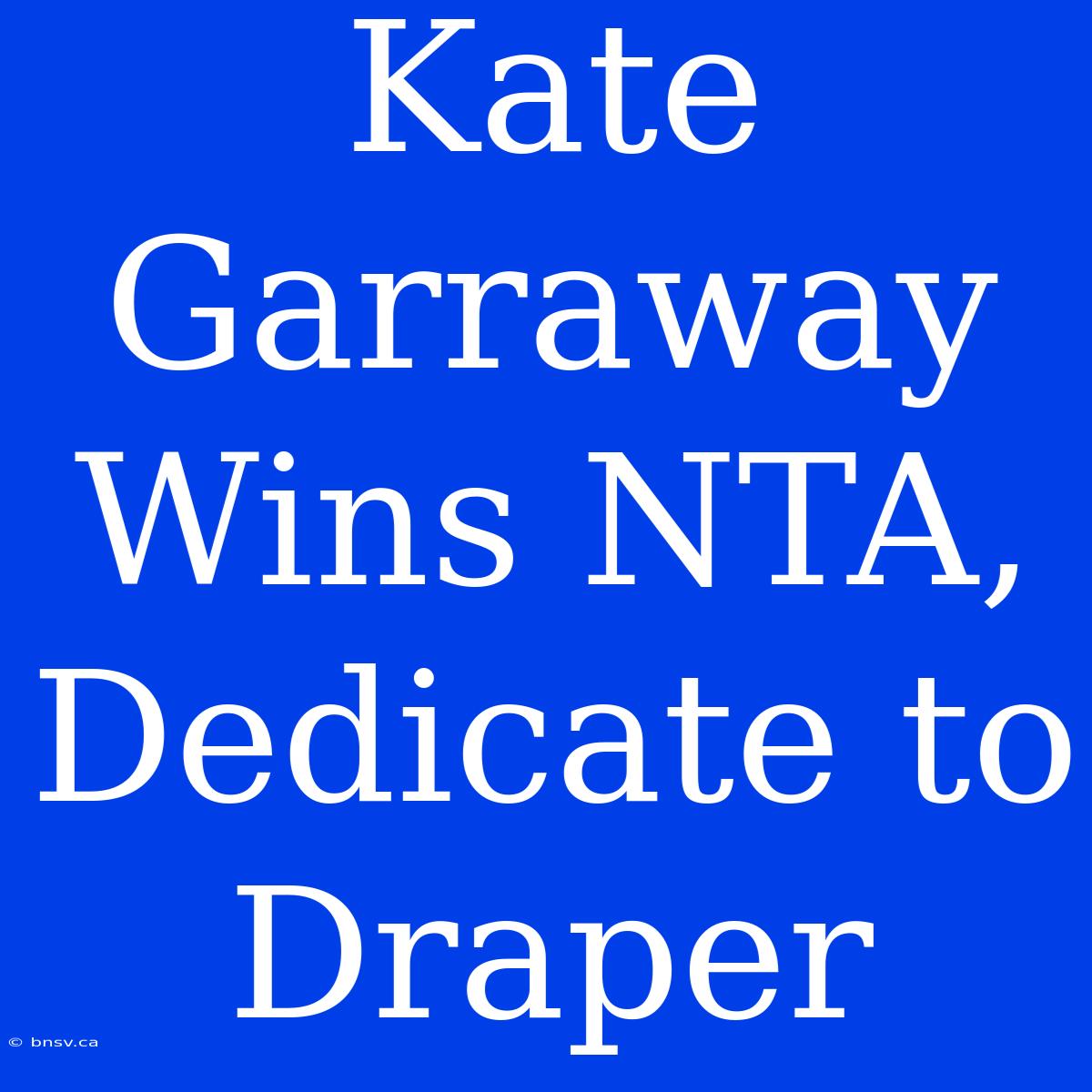 Kate Garraway Wins NTA, Dedicate To Draper