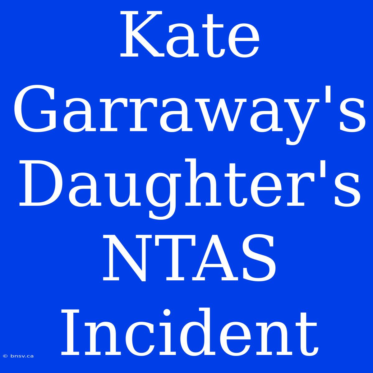 Kate Garraway's Daughter's NTAS Incident