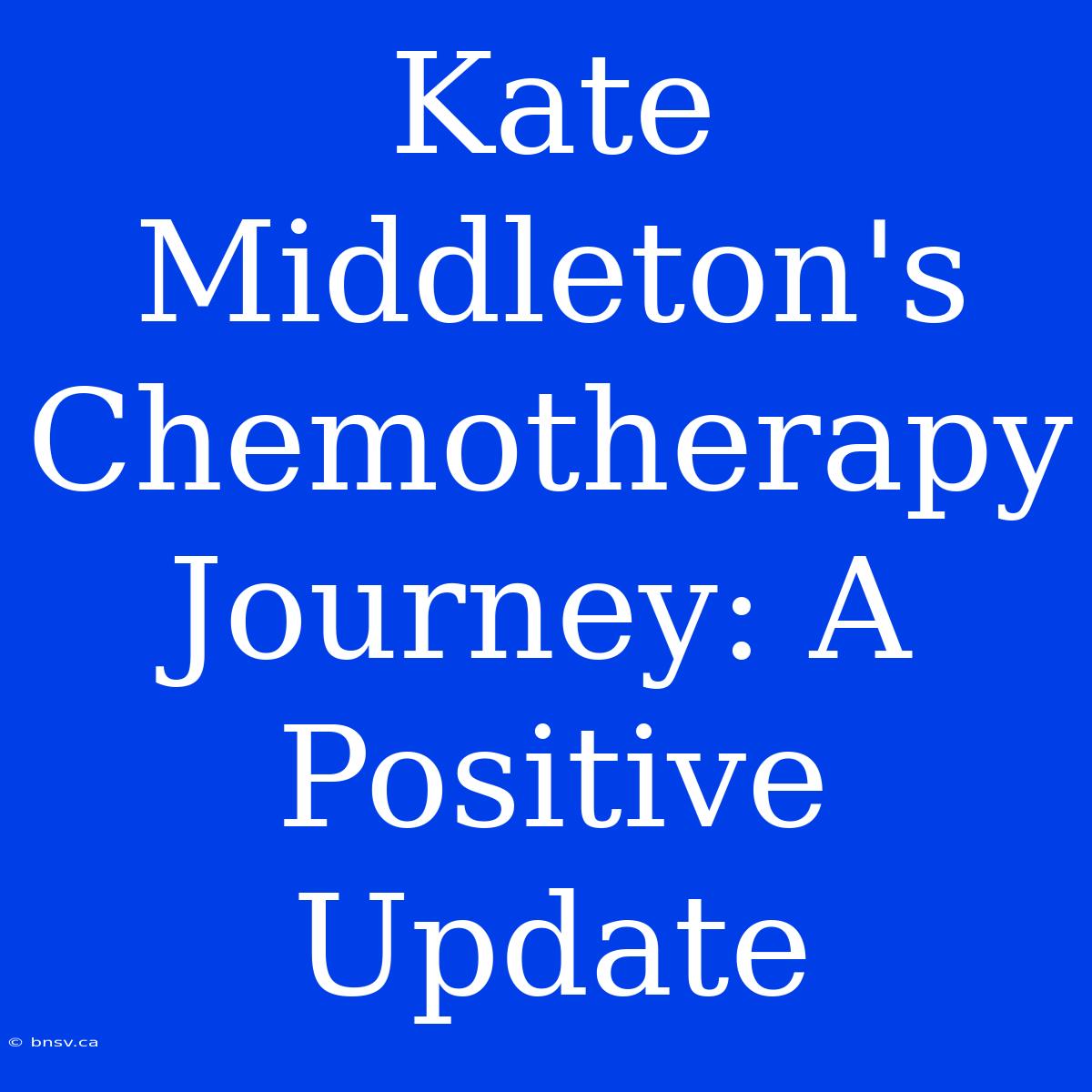 Kate Middleton's Chemotherapy Journey: A Positive Update