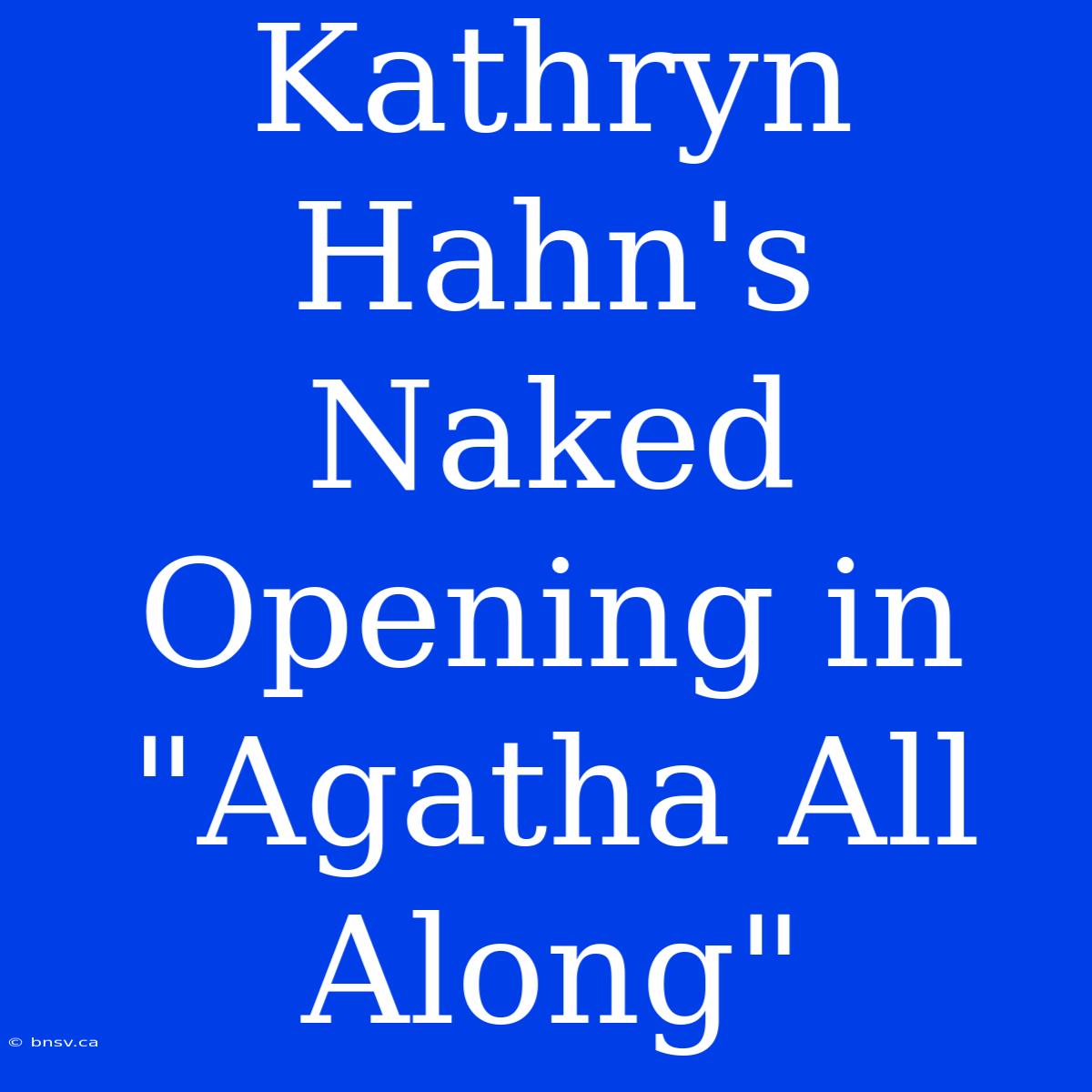 Kathryn Hahn's Naked Opening In 