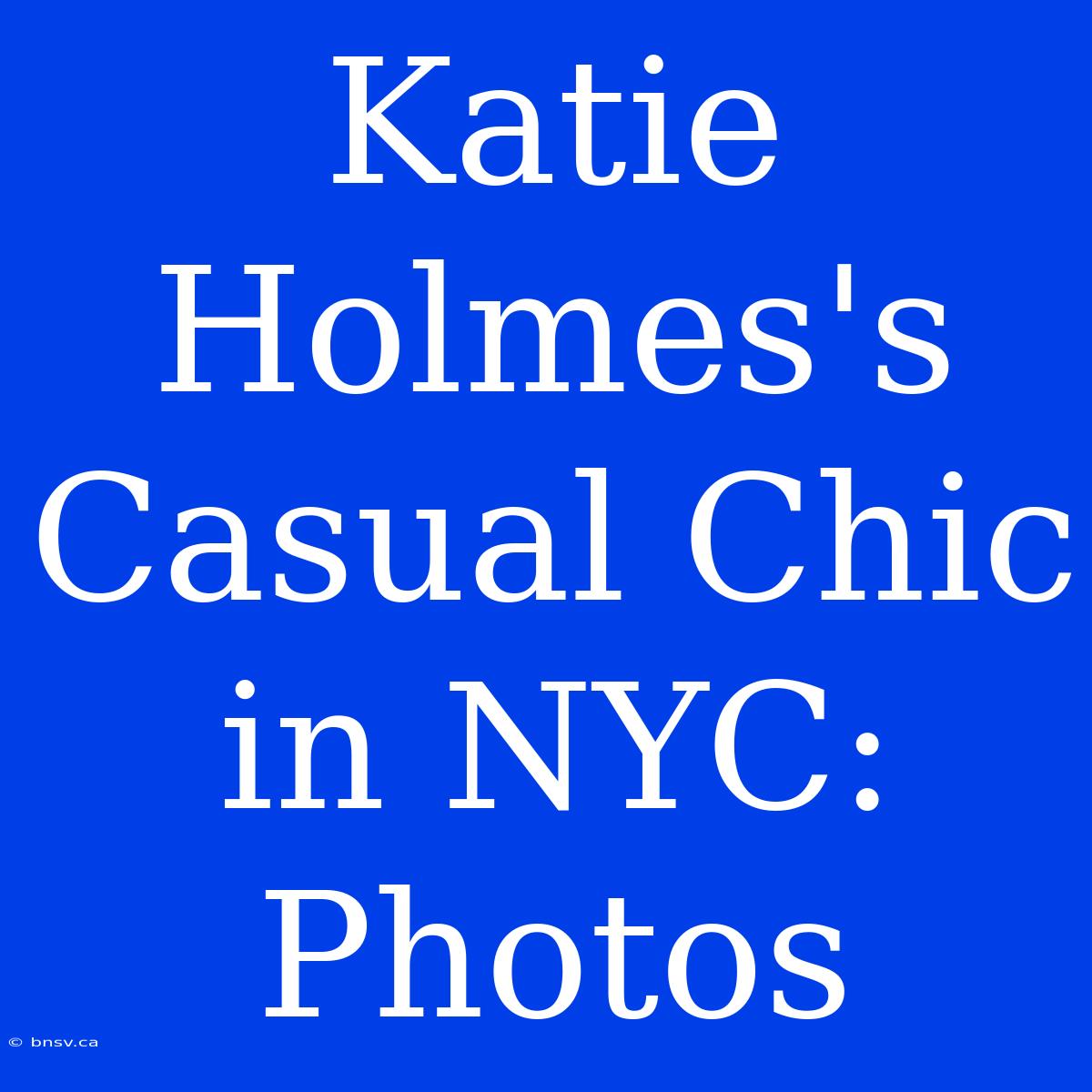 Katie Holmes's Casual Chic In NYC: Photos