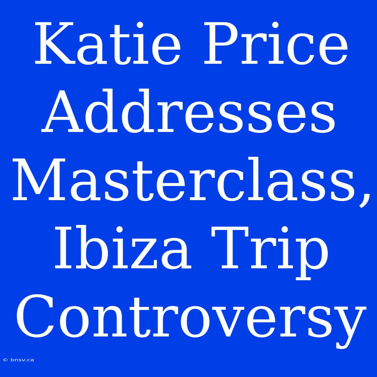 Katie Price Addresses Masterclass, Ibiza Trip Controversy