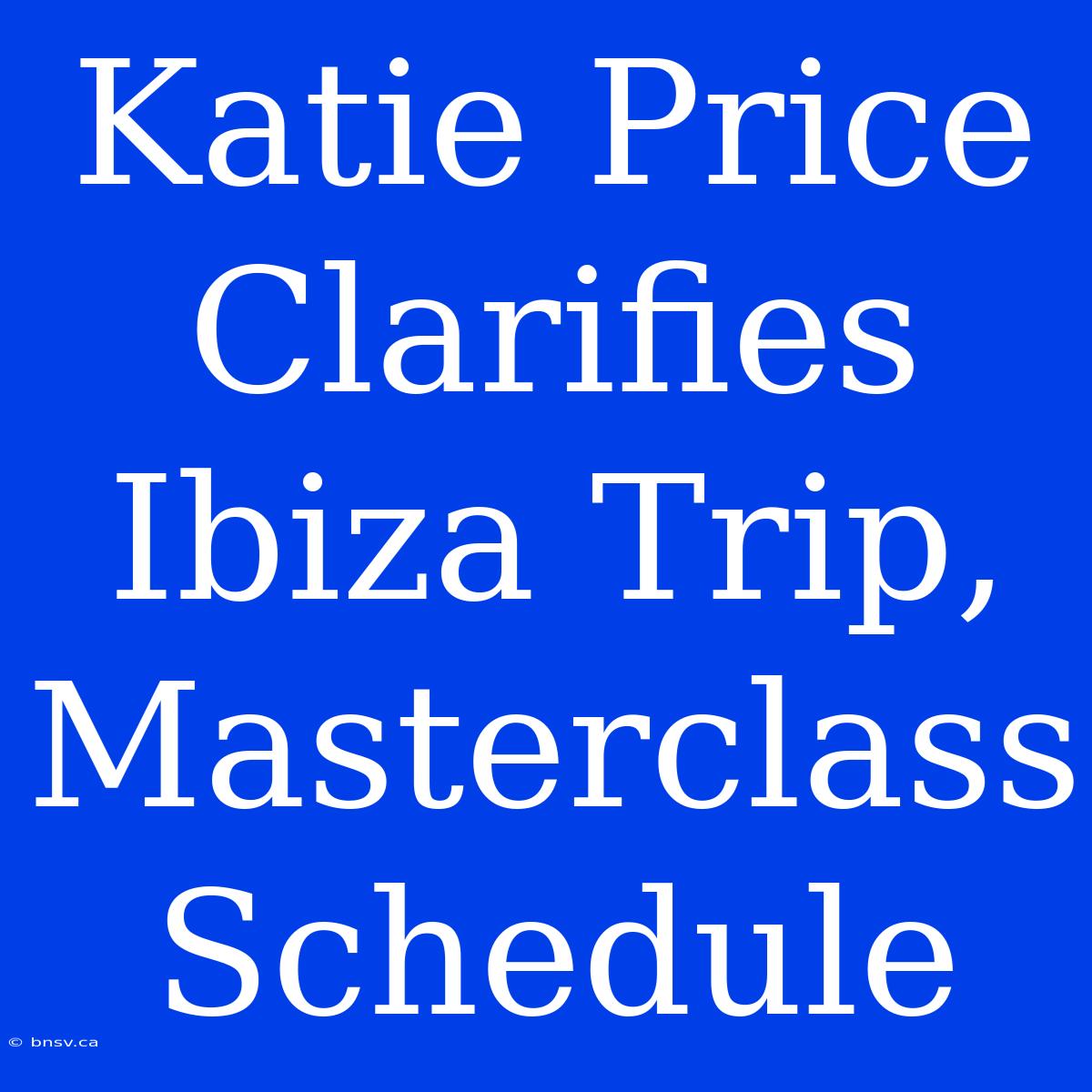 Katie Price Clarifies Ibiza Trip, Masterclass Schedule