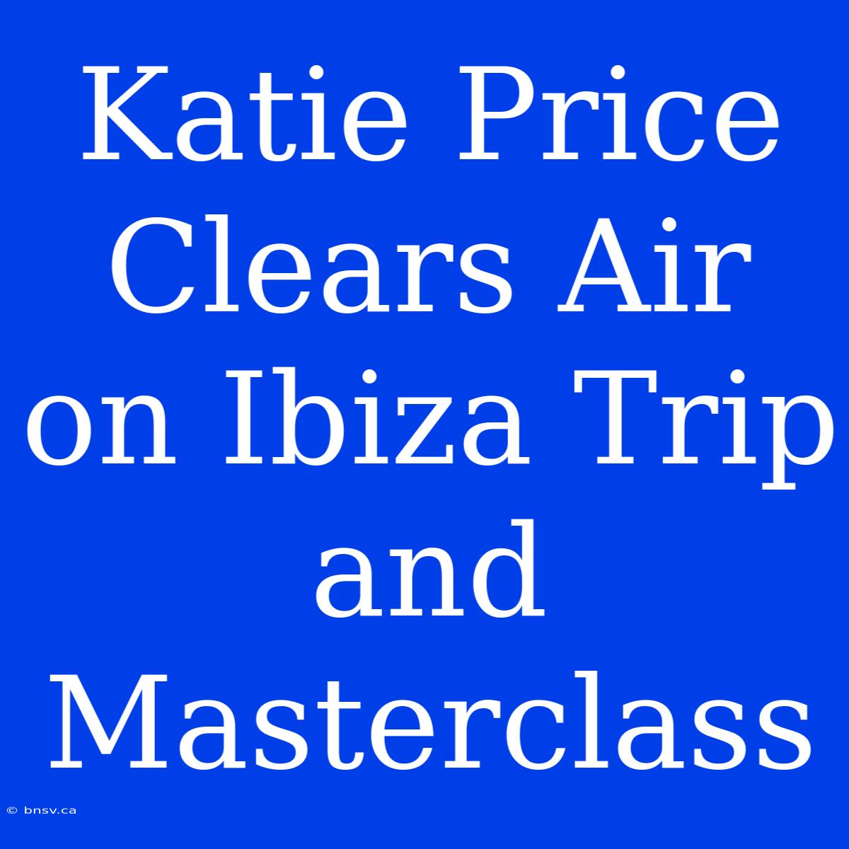 Katie Price Clears Air On Ibiza Trip And Masterclass