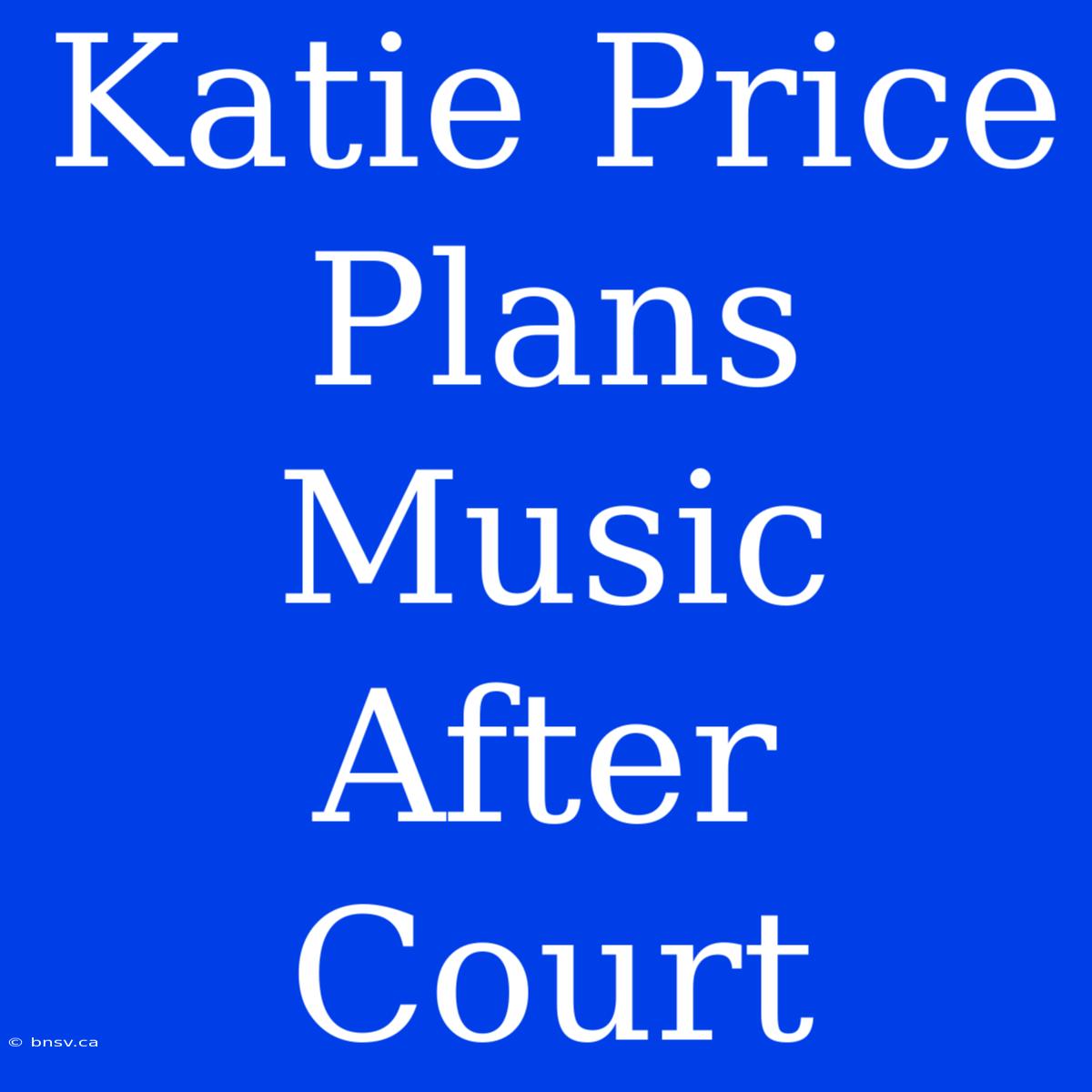 Katie Price Plans Music After Court