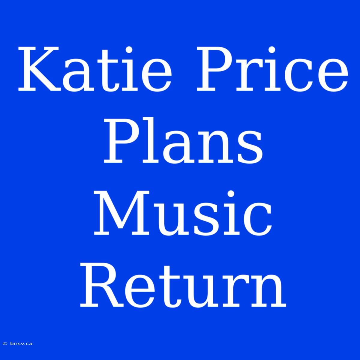 Katie Price Plans Music Return