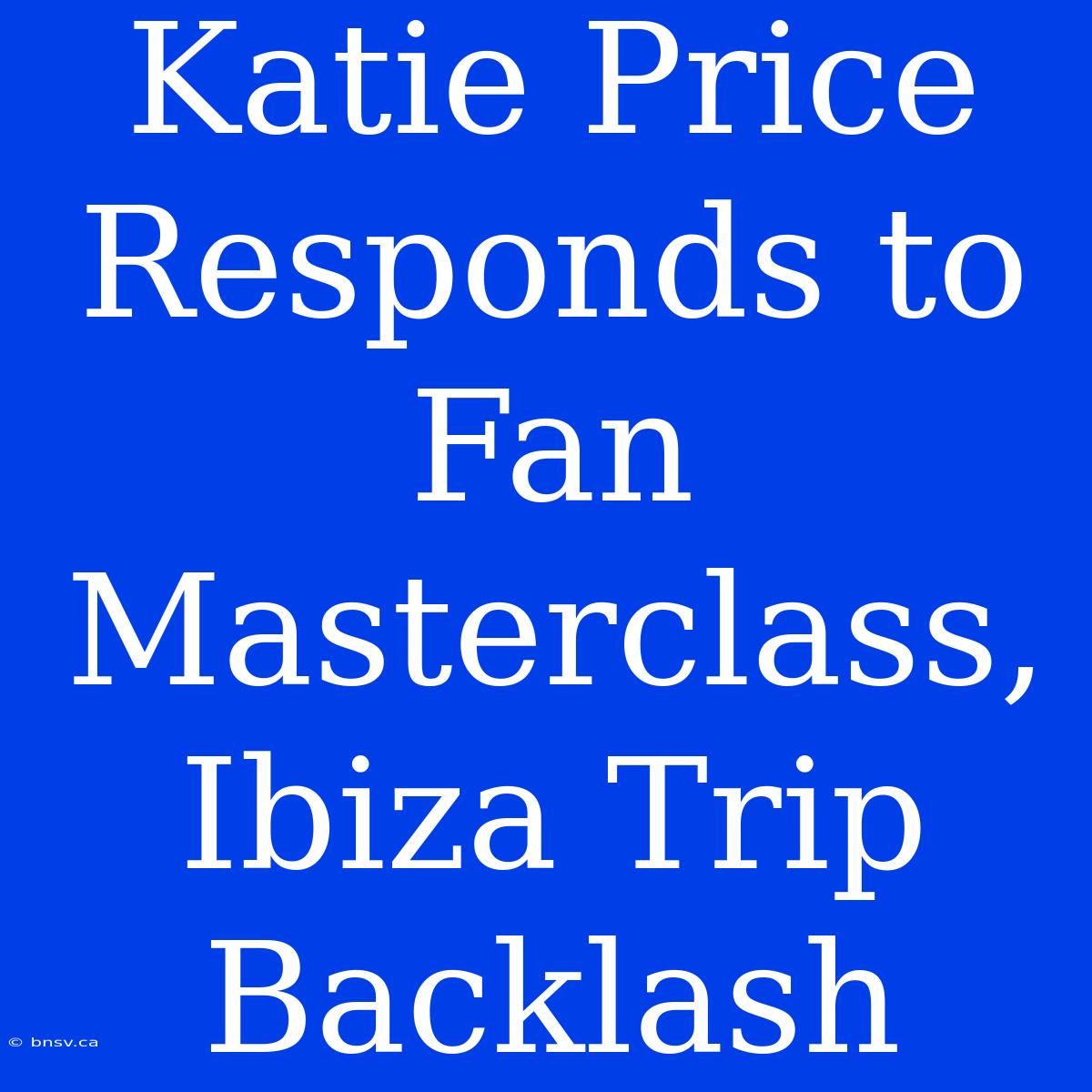 Katie Price Responds To Fan Masterclass, Ibiza Trip Backlash