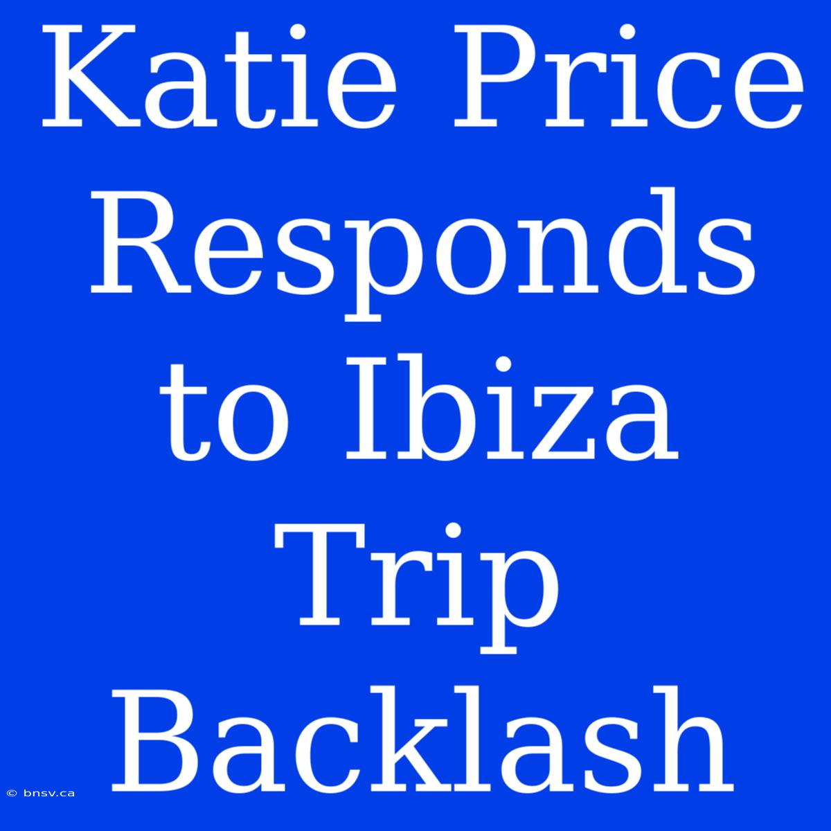 Katie Price Responds To Ibiza Trip Backlash