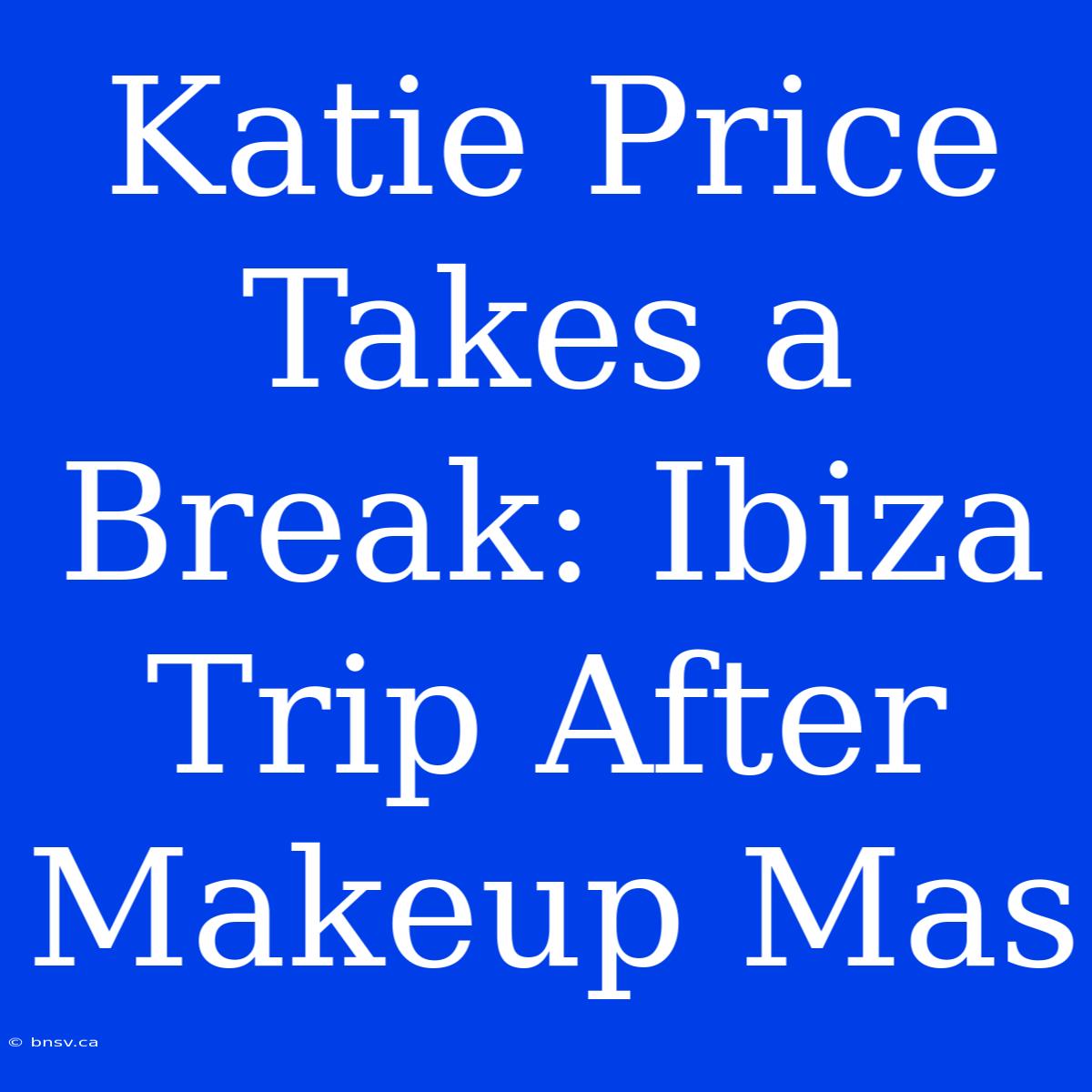 Katie Price Takes A Break: Ibiza Trip After Makeup Mas