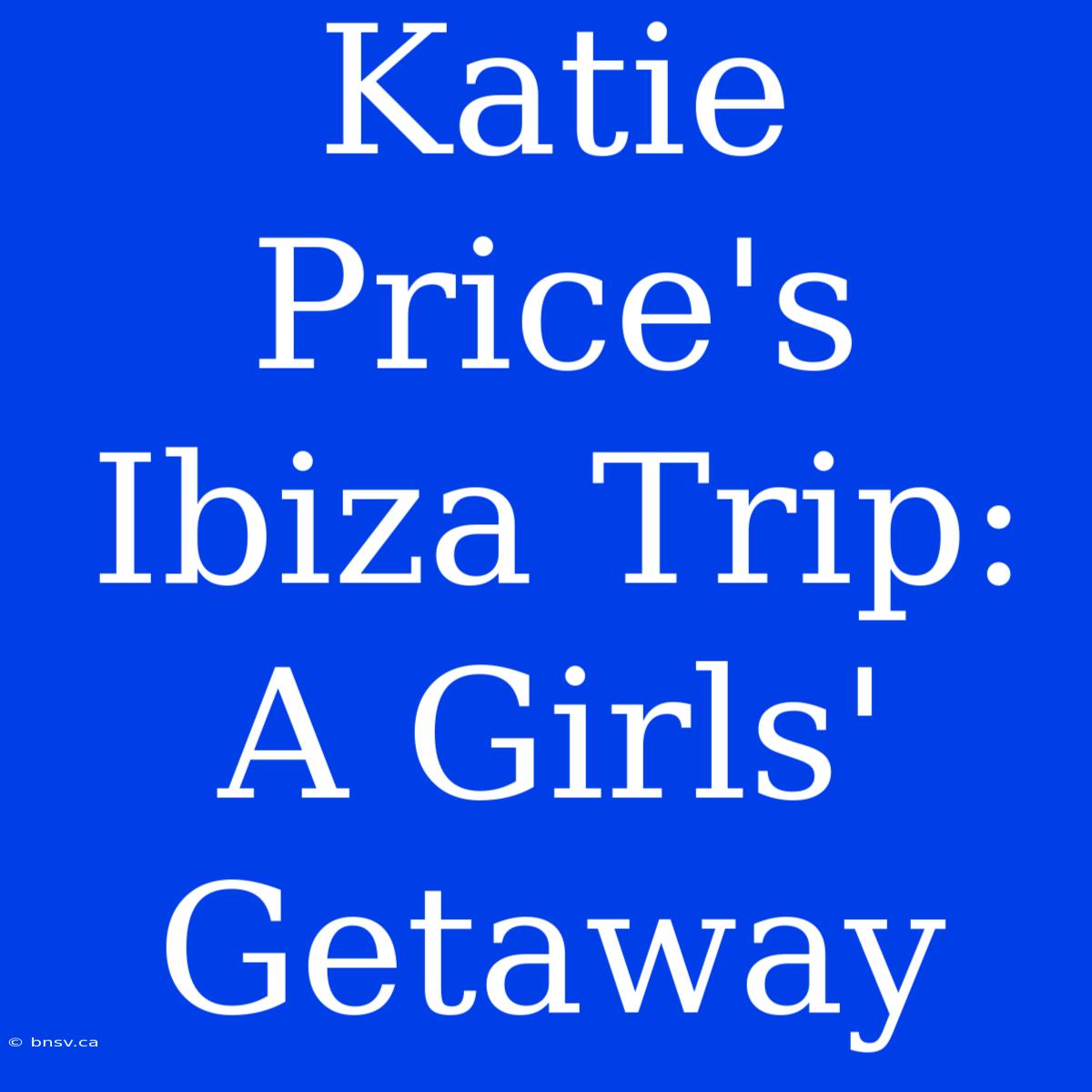 Katie Price's Ibiza Trip: A Girls' Getaway