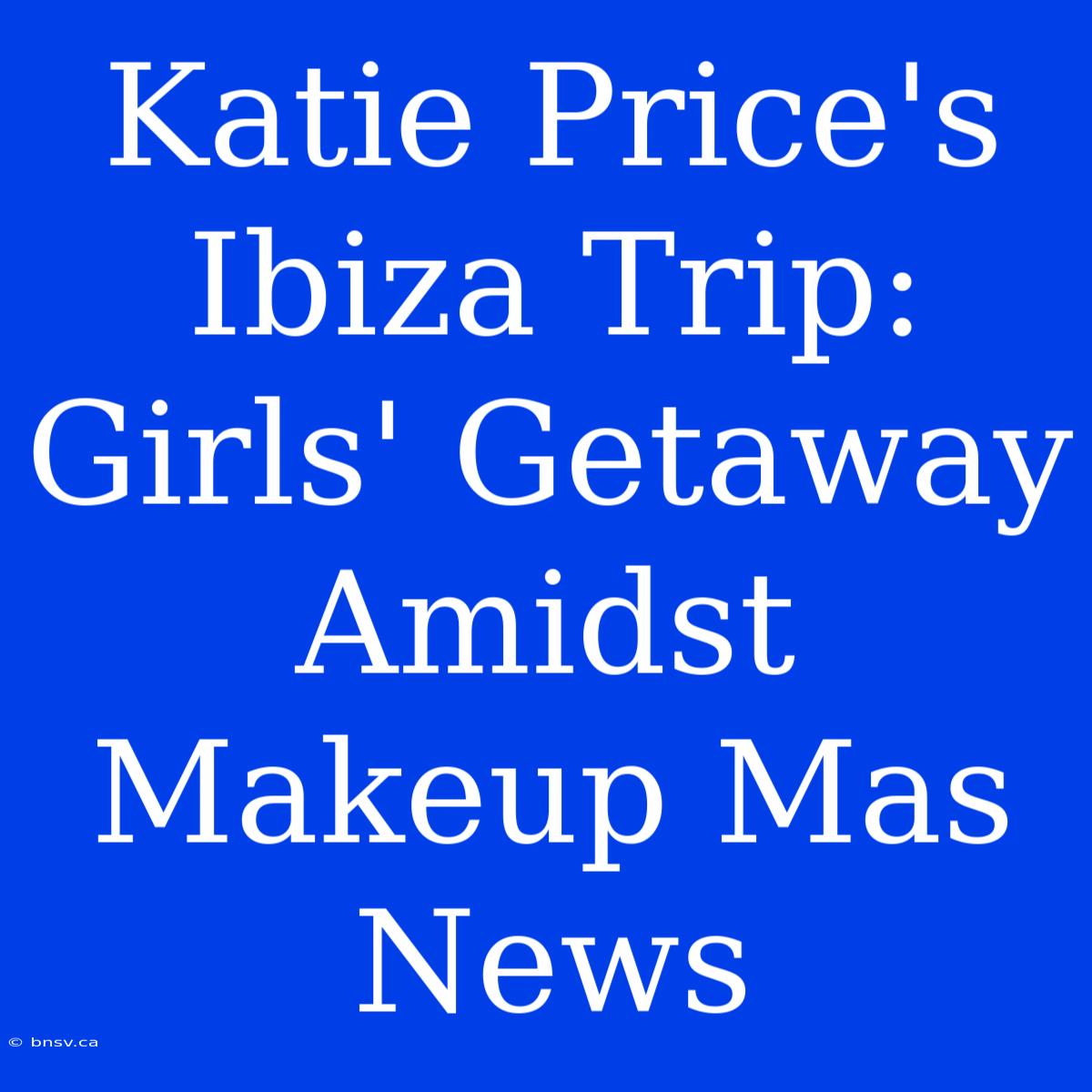 Katie Price's Ibiza Trip:  Girls' Getaway Amidst Makeup Mas News