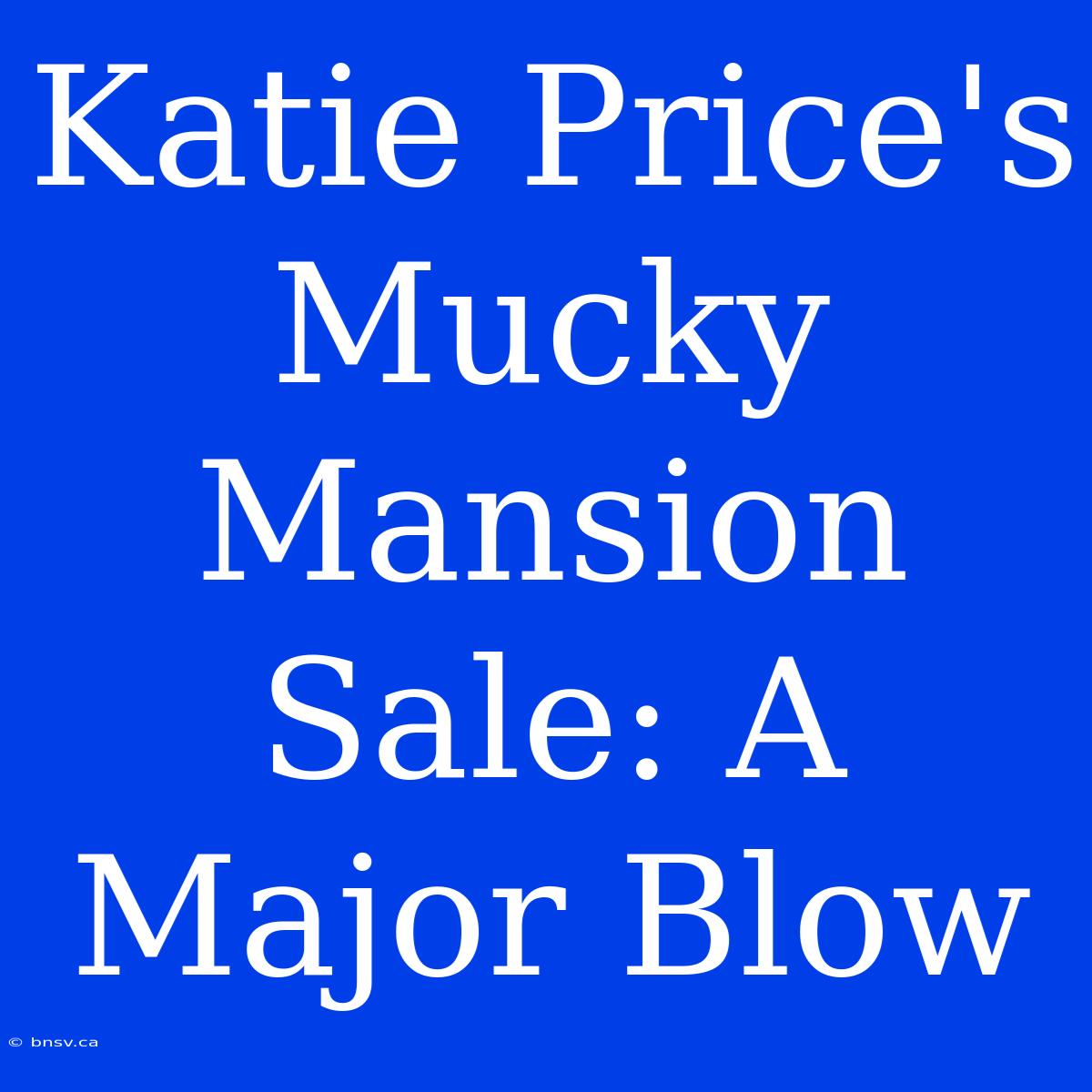 Katie Price's Mucky Mansion Sale: A Major Blow