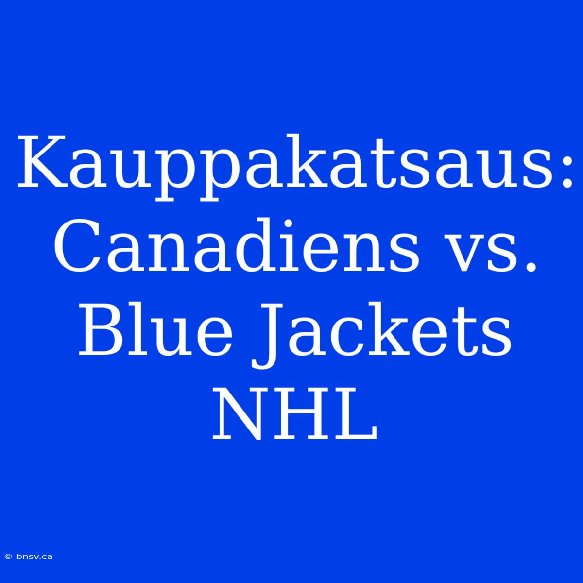 Kauppakatsaus: Canadiens Vs. Blue Jackets NHL