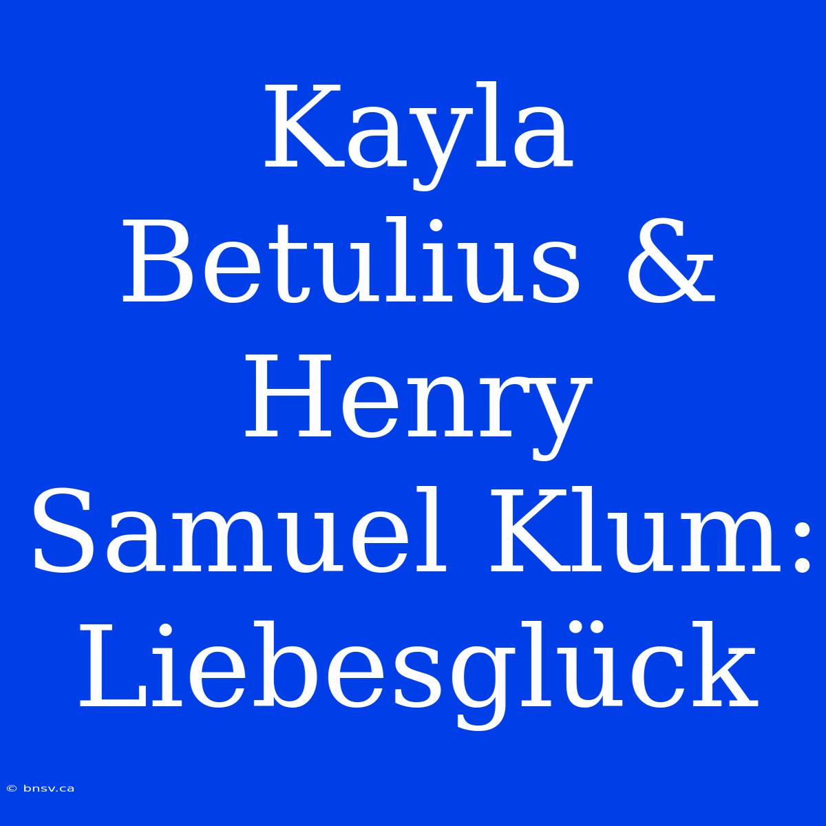 Kayla Betulius & Henry Samuel Klum: Liebesglück