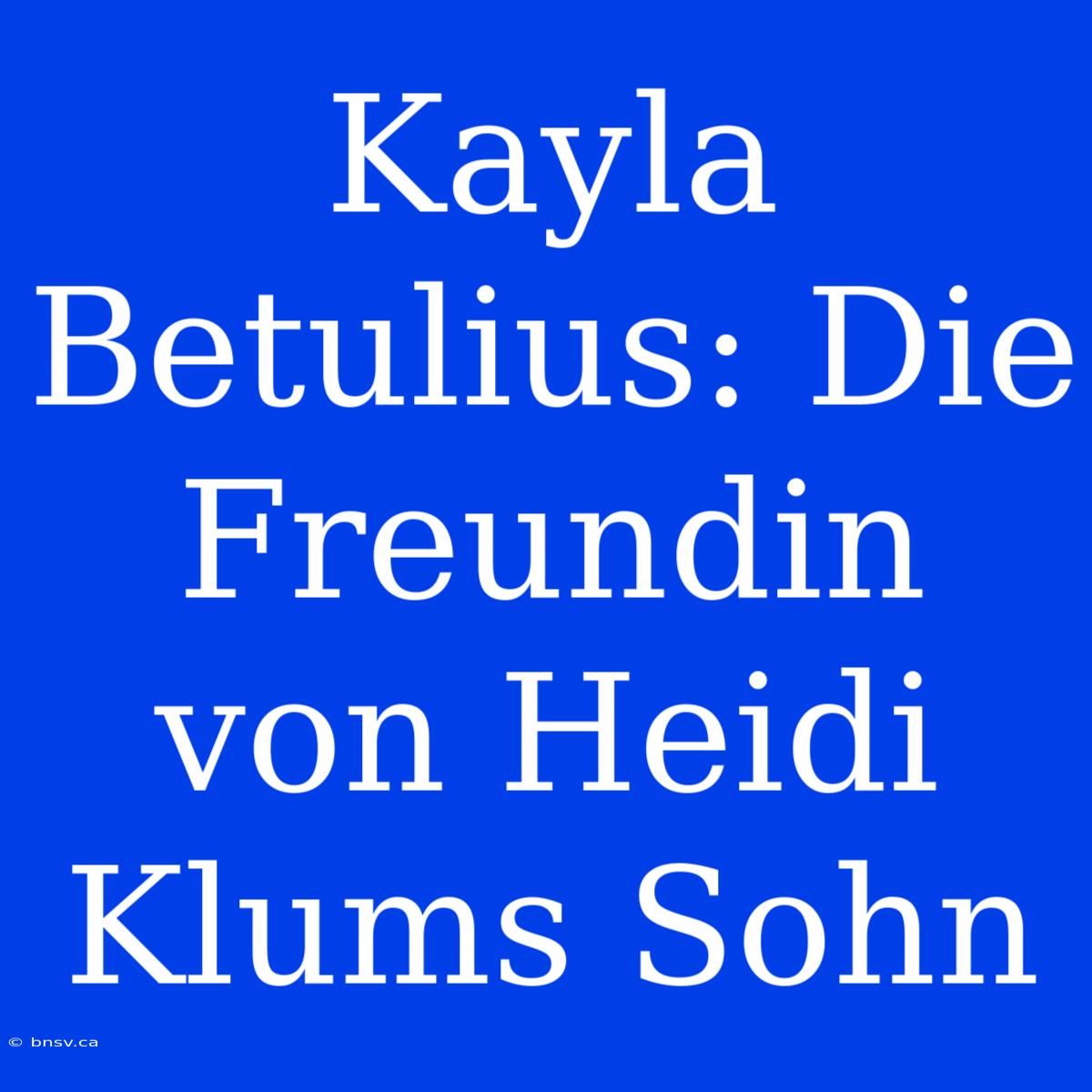 Kayla Betulius: Die Freundin Von Heidi Klums Sohn