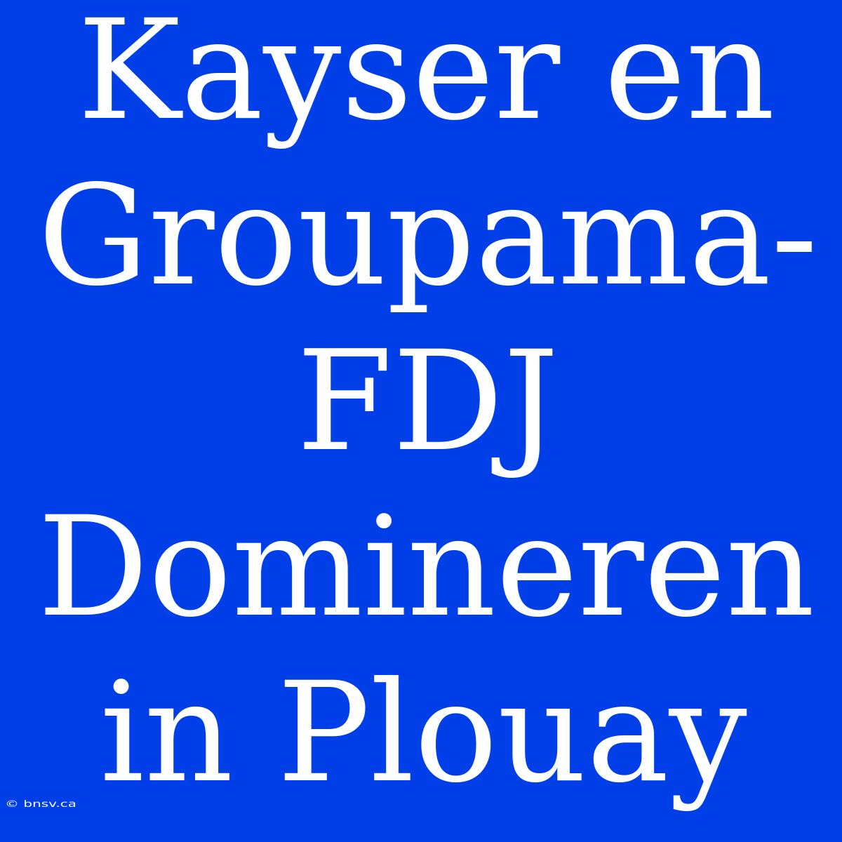 Kayser En Groupama-FDJ Domineren In Plouay