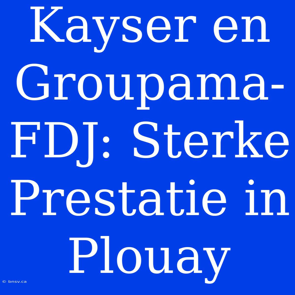 Kayser En Groupama-FDJ: Sterke Prestatie In Plouay