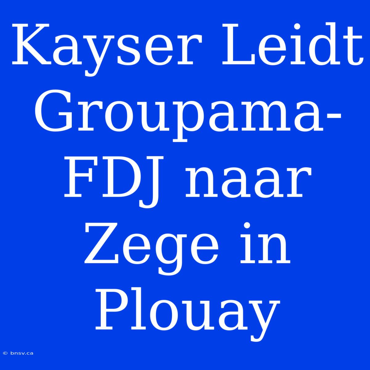 Kayser Leidt Groupama-FDJ Naar Zege In Plouay