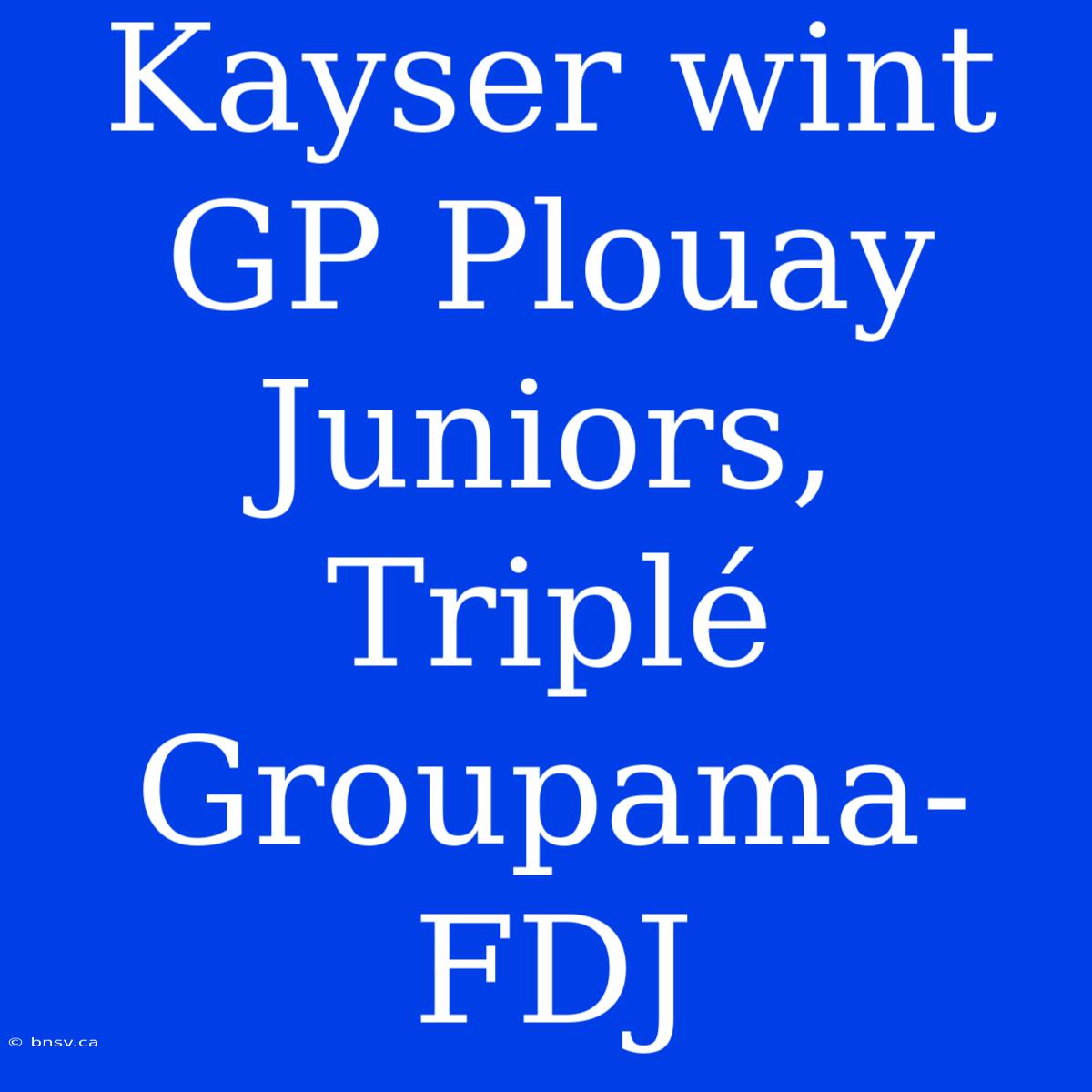 Kayser Wint GP Plouay Juniors, Triplé Groupama-FDJ