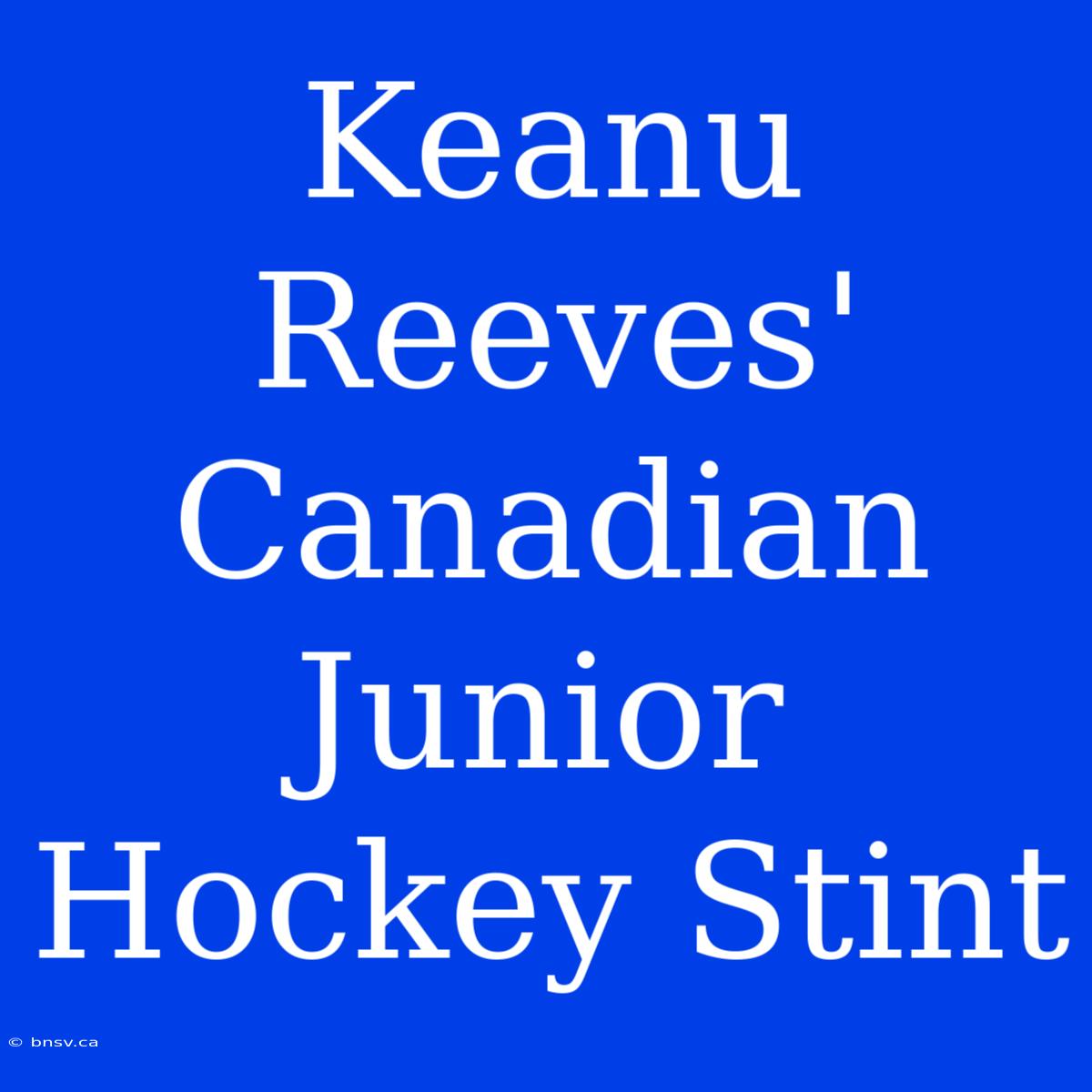 Keanu Reeves' Canadian Junior Hockey Stint