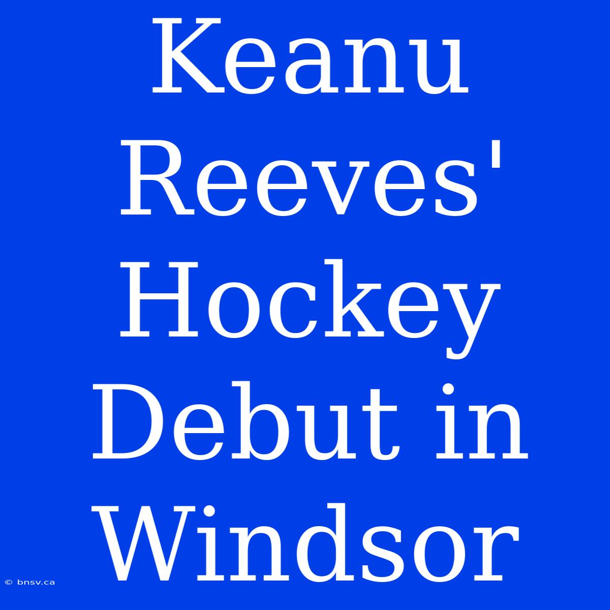 Keanu Reeves' Hockey Debut In Windsor