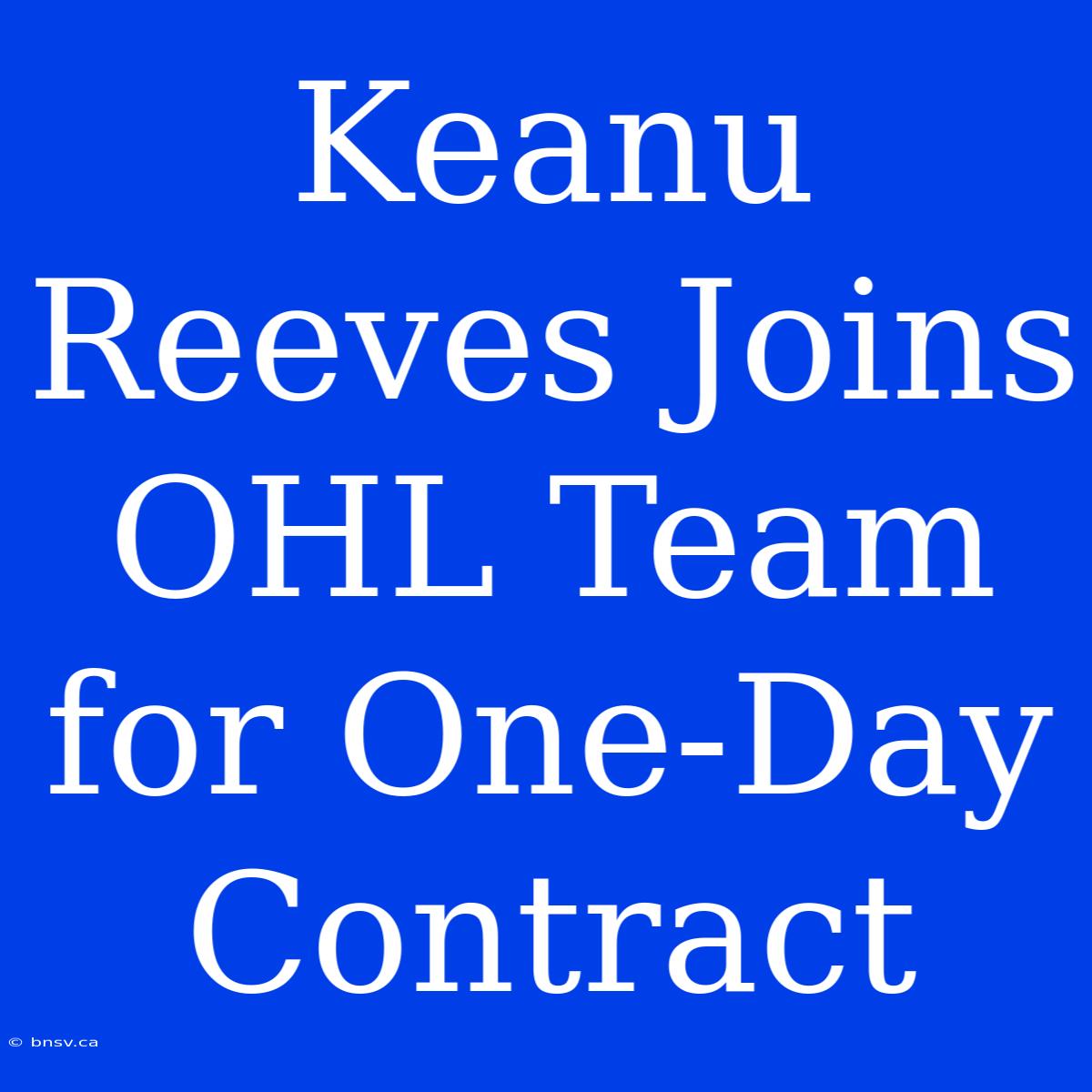 Keanu Reeves Joins OHL Team For One-Day Contract