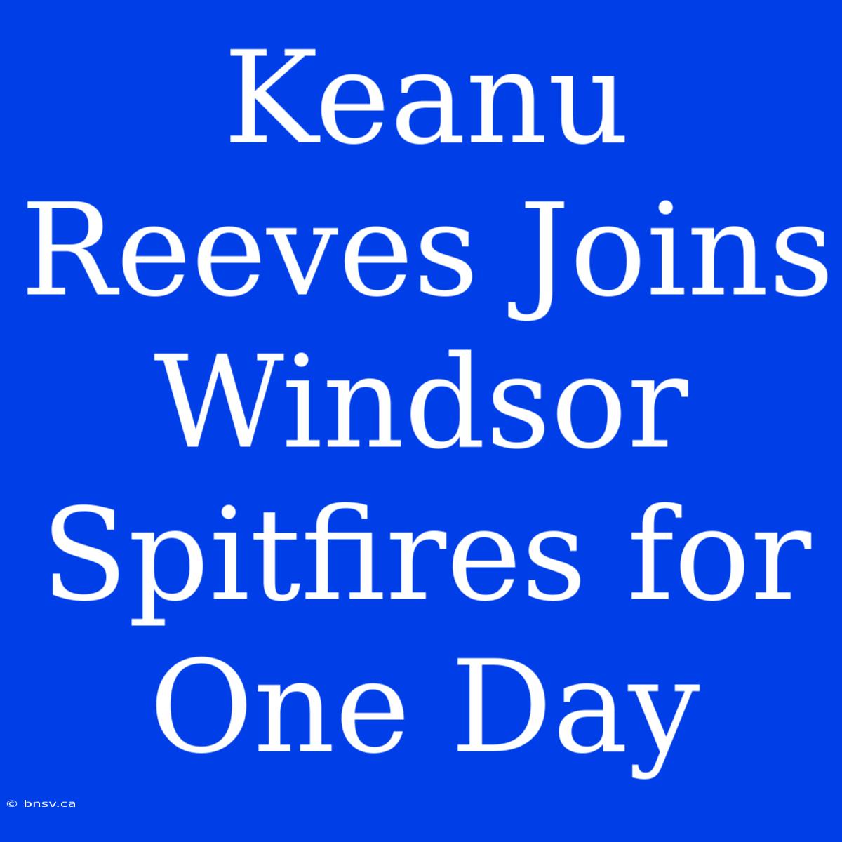 Keanu Reeves Joins Windsor Spitfires For One Day