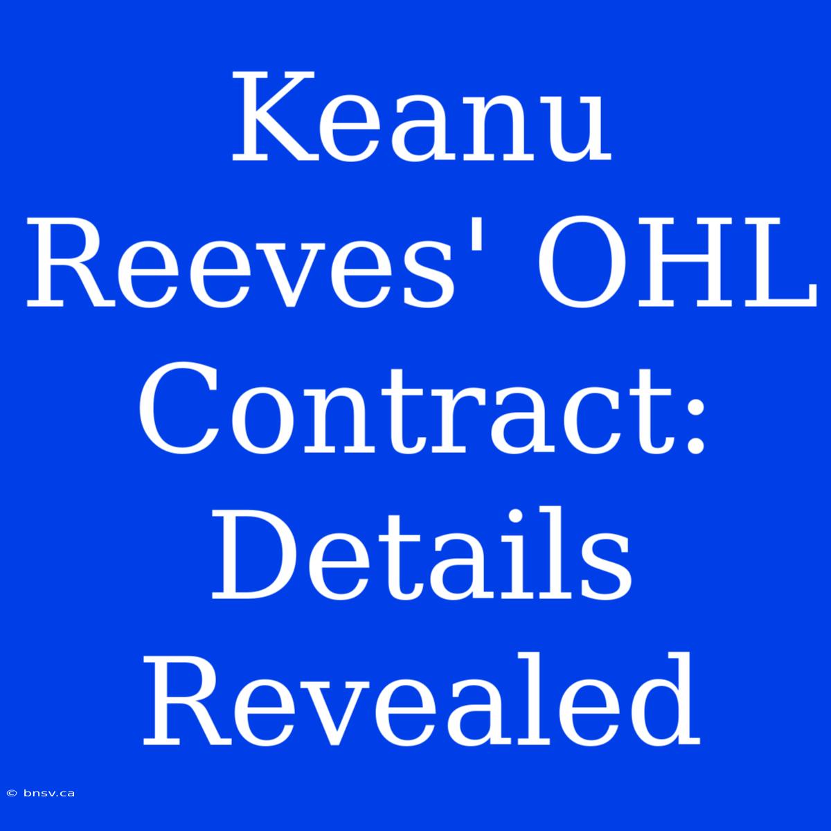 Keanu Reeves' OHL Contract: Details Revealed