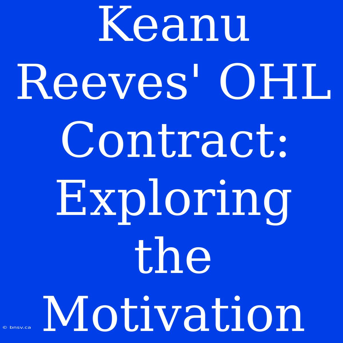 Keanu Reeves' OHL Contract: Exploring The Motivation