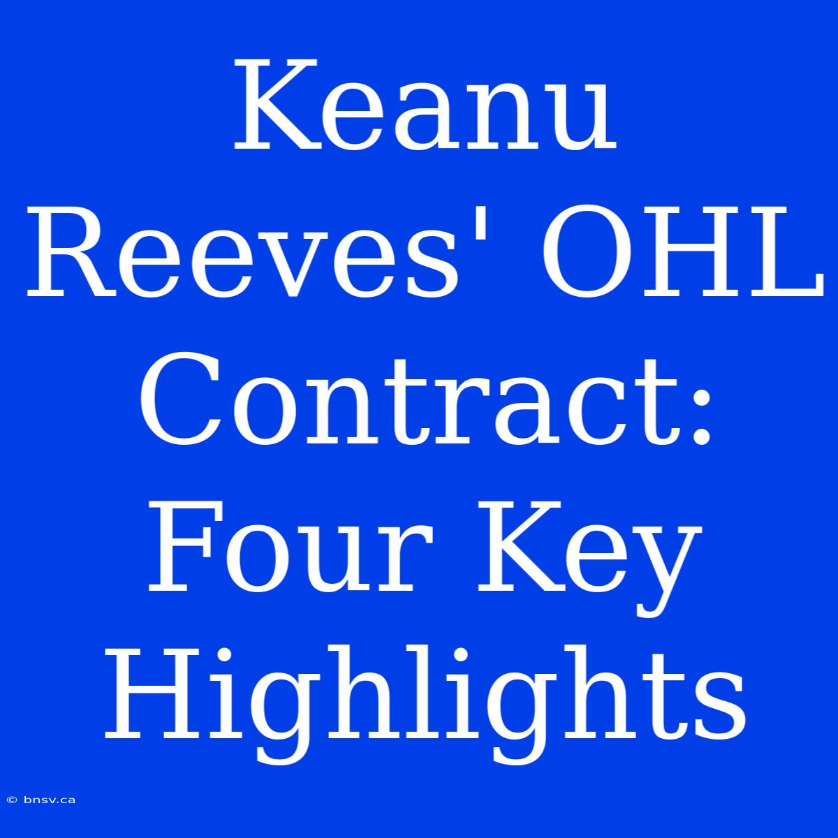 Keanu Reeves' OHL Contract: Four Key Highlights