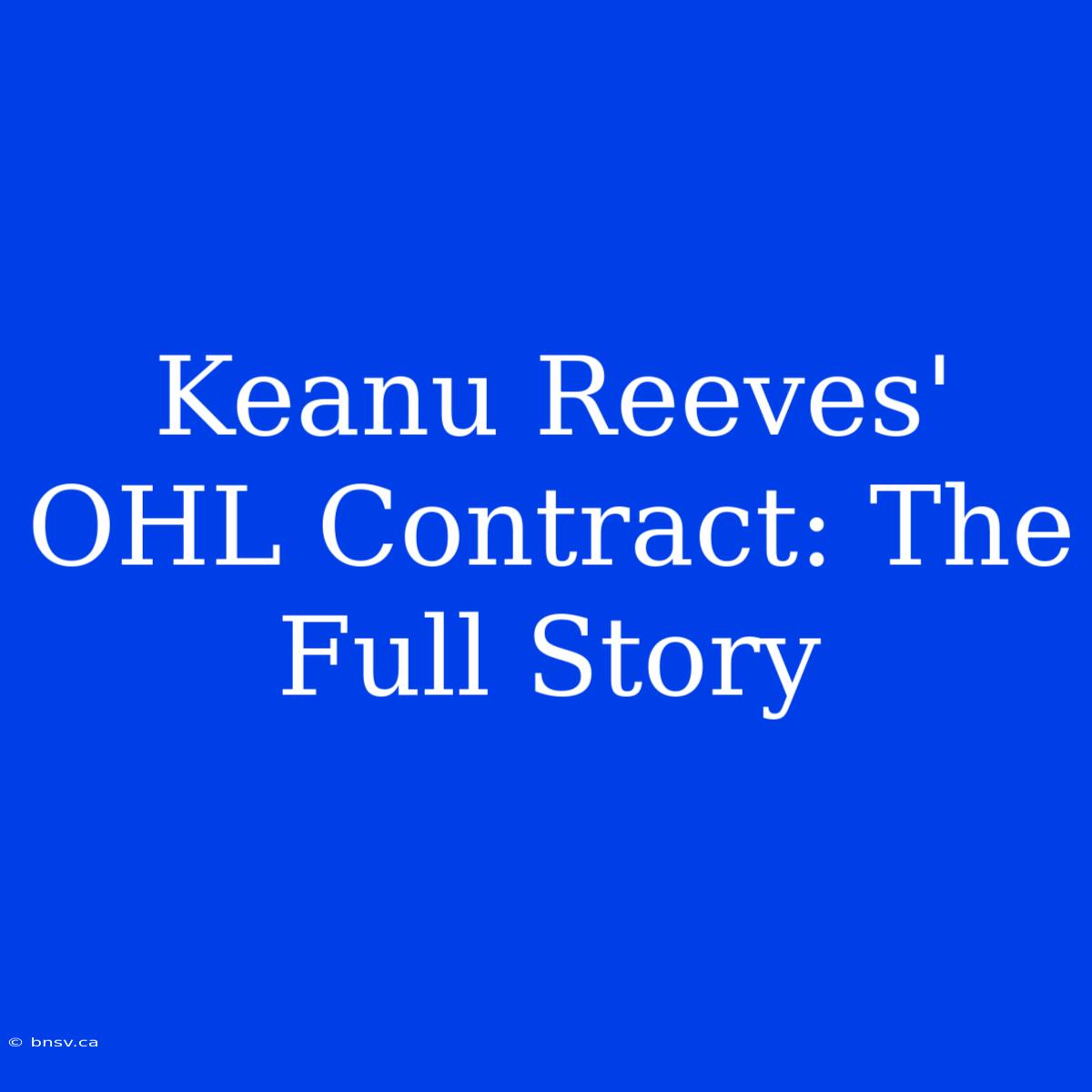 Keanu Reeves' OHL Contract: The Full Story